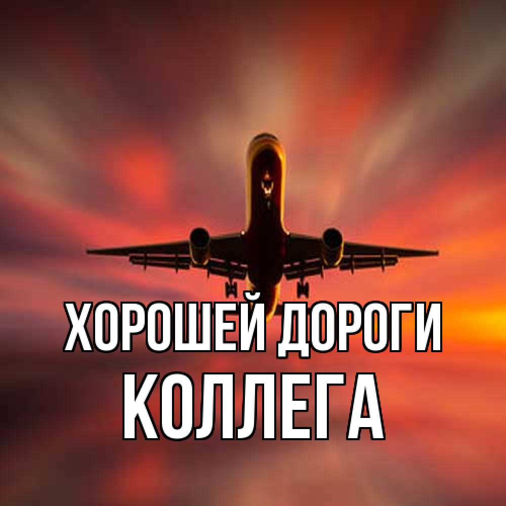 Открытка  с именем. коллега, Хорошей дороги  