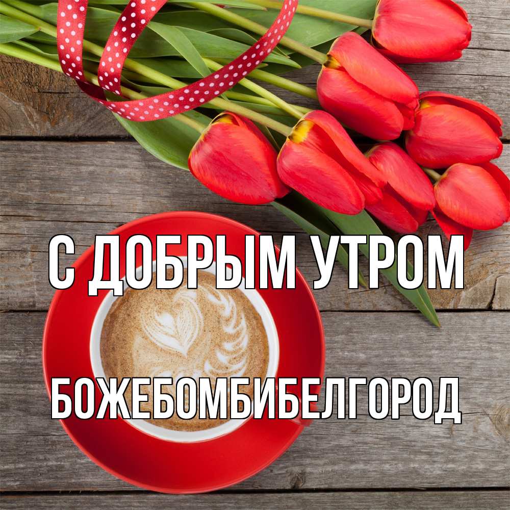 Открытка  с именем. божебомбибелгород, С добрым утром  