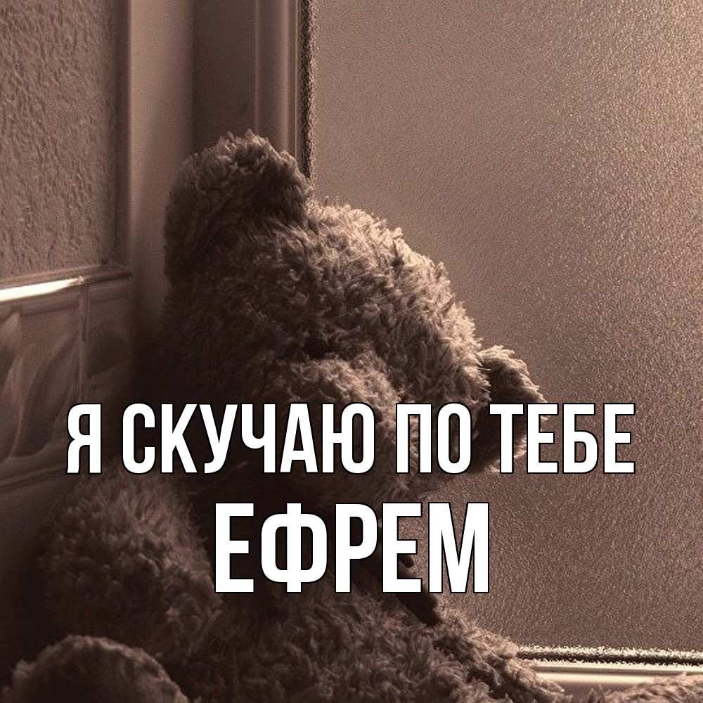 Открытка  с именем. Ефрем, Я скучаю по тебе  