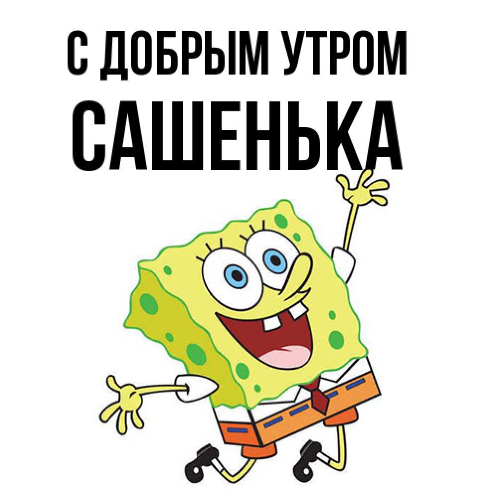 Открытка  с именем. САШЕНЬКА, С добрым утром  