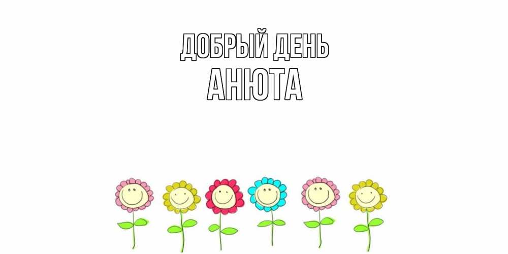 Открытка  с именем. Анюта, Добрый день  