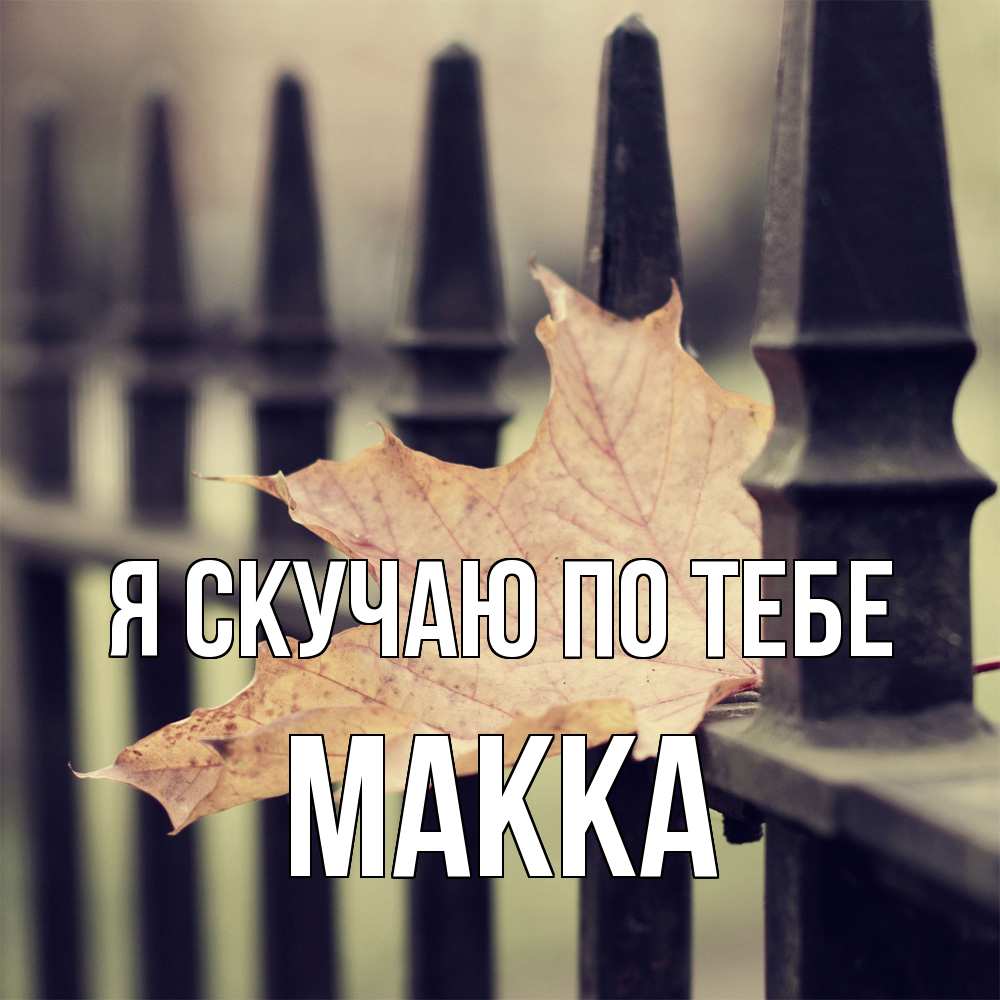 Открытка  с именем. Макка, Я скучаю по тебе  