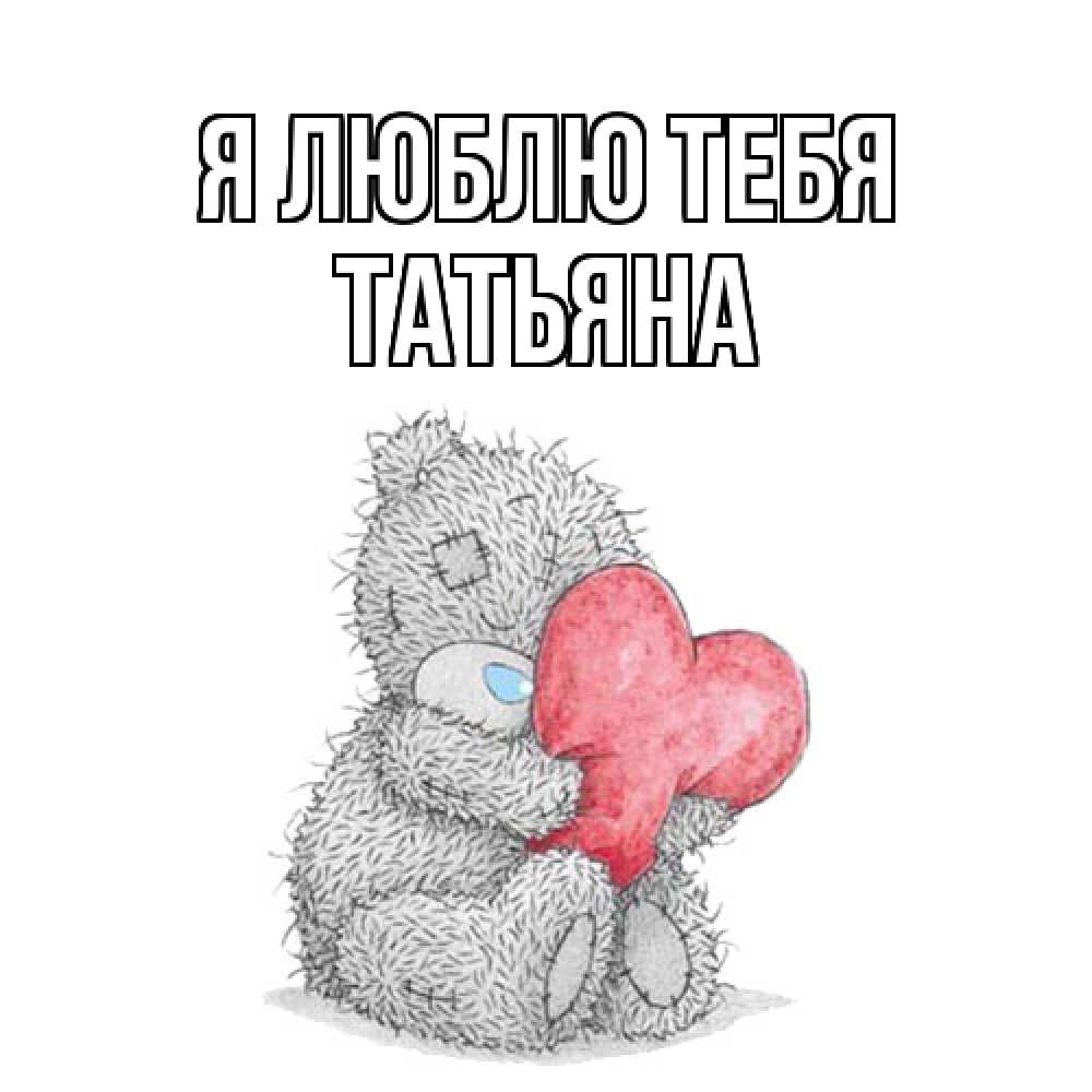 Открытка  с именем. Татьяна, Я люблю тебя  