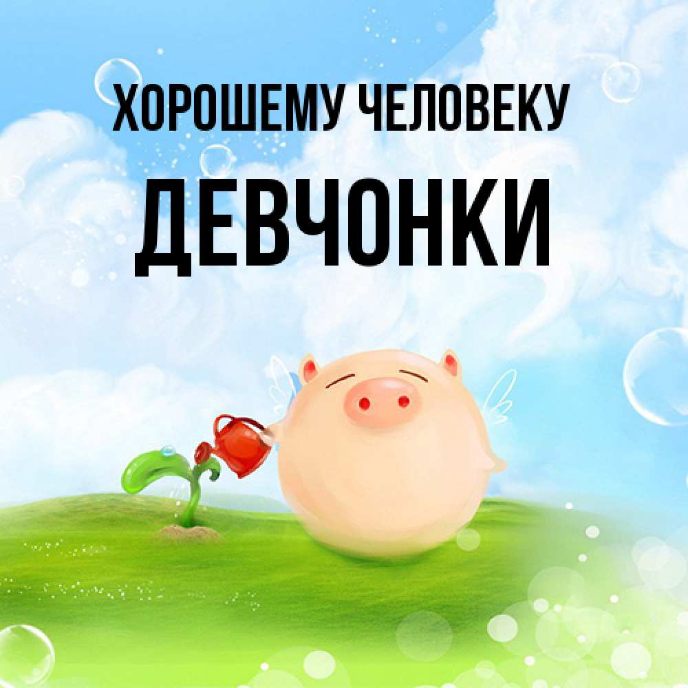 Открытка  с именем. Девчонки, Хорошему человеку  
