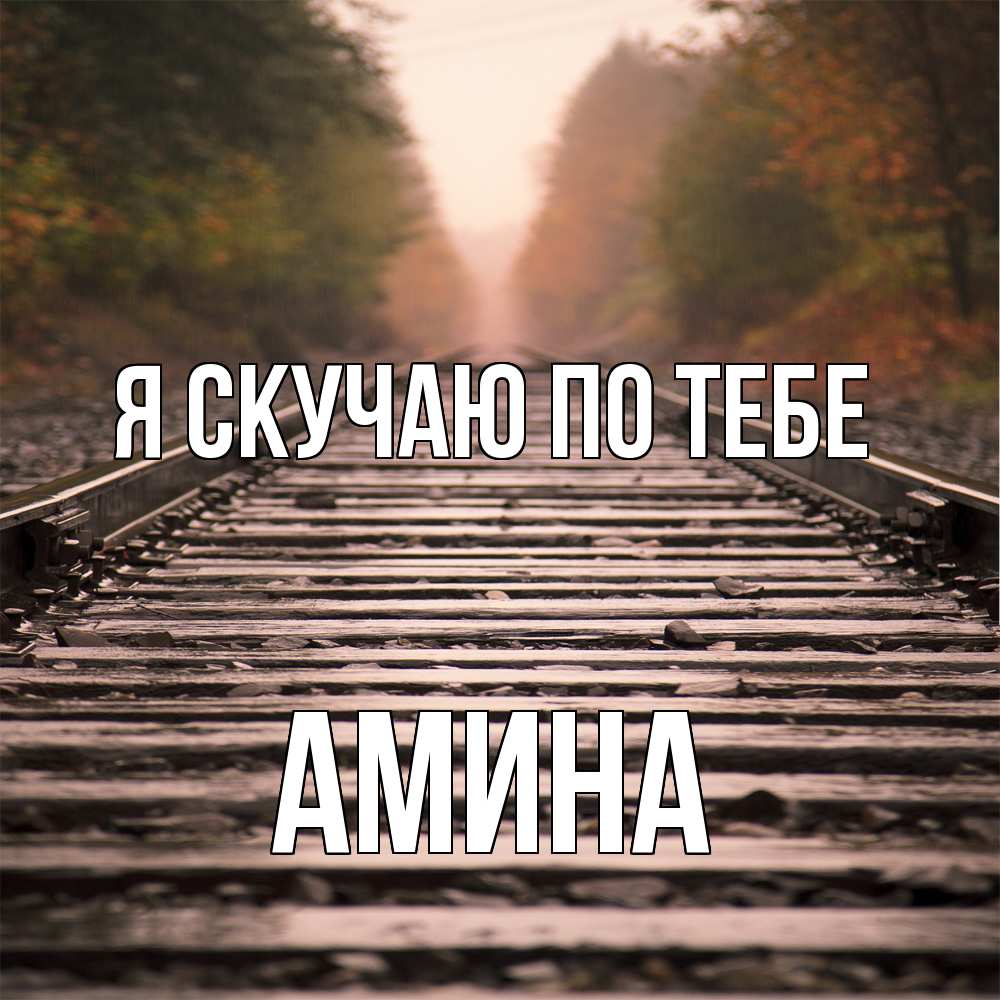 Открытка  с именем. Амина, Я скучаю по тебе  
