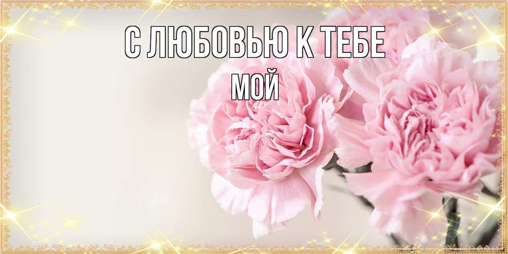 Открытка  с именем. Мой, С любовью к тебе  