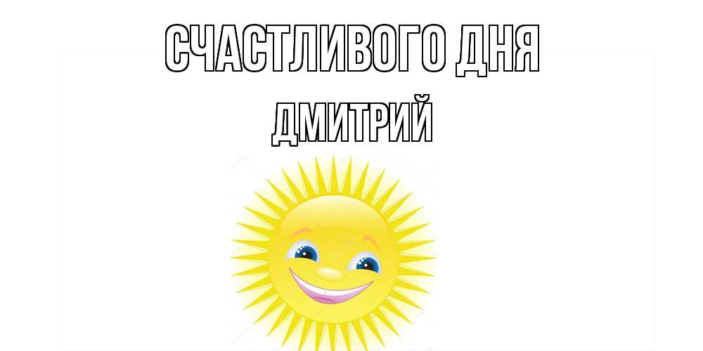 Открытка  с именем. дмитрий, Счастливого дня  