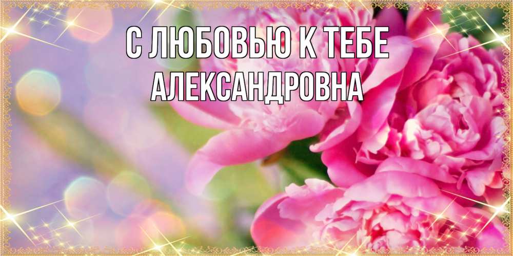 Открытка  с именем. Александровна, С любовью к тебе  