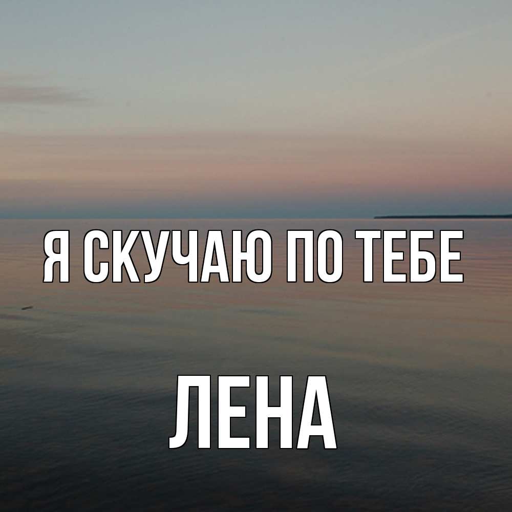 Открытка  с именем. Лена, Я скучаю по тебе  