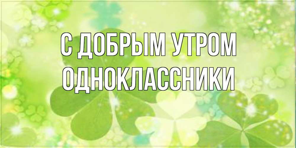 Открытка  с именем. Одноклассники, С добрым утром  
