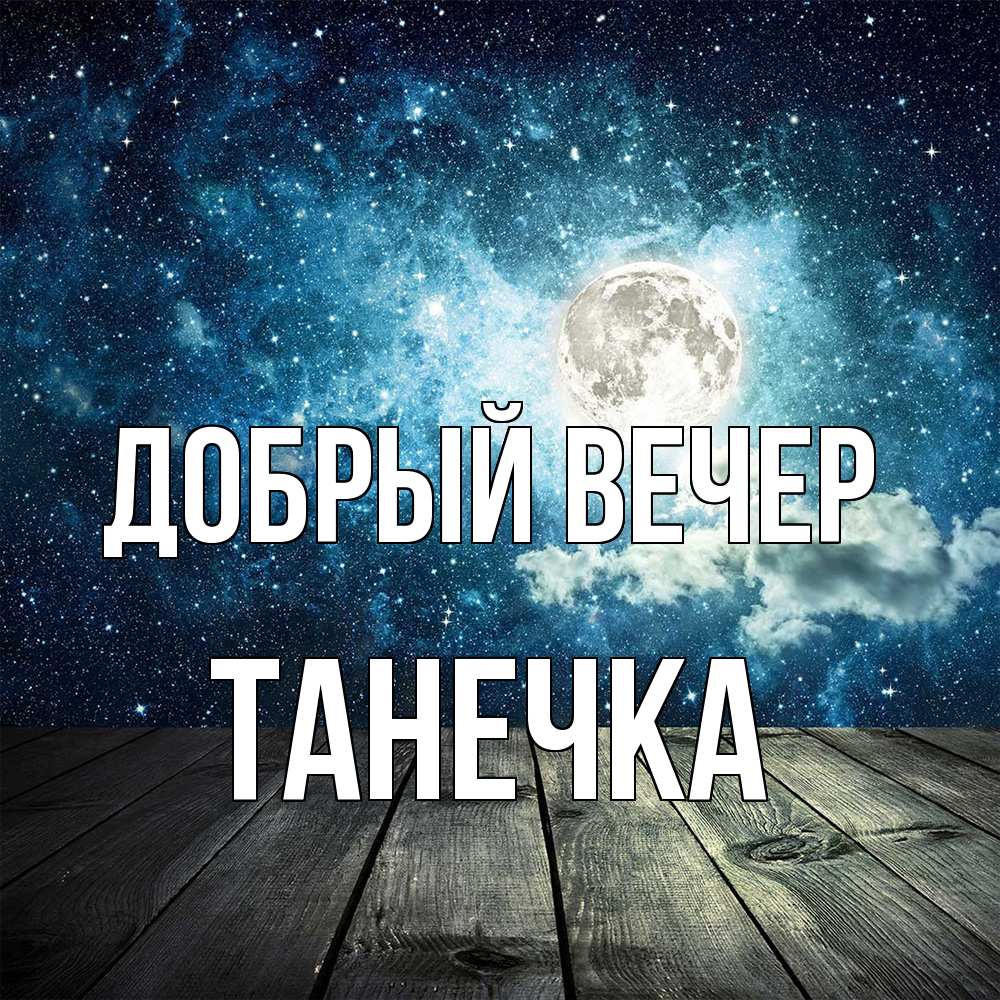 Открытка  с именем. Танечка, Добрый вечер  