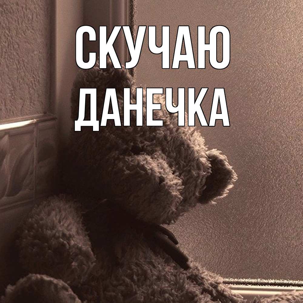 Открытка  с именем. Данечка, Скучаю  