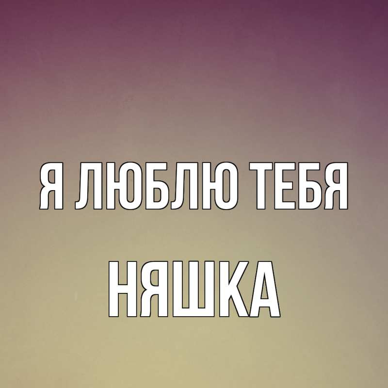 Картинка Я люблю тебя, Няшка