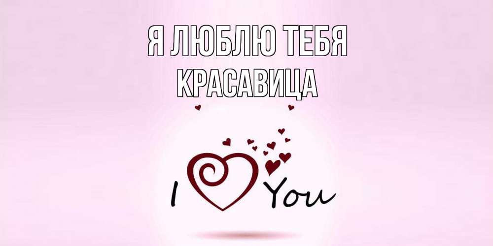 Открытка  с именем. Красавица, Я люблю тебя  