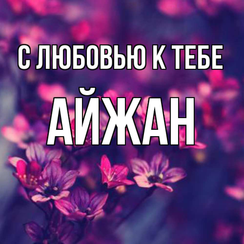 Открытка  с именем. Айжан, С любовью к тебе  