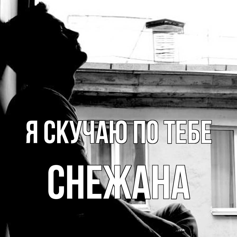 Открытка  с именем. Снежана, Я скучаю по тебе  