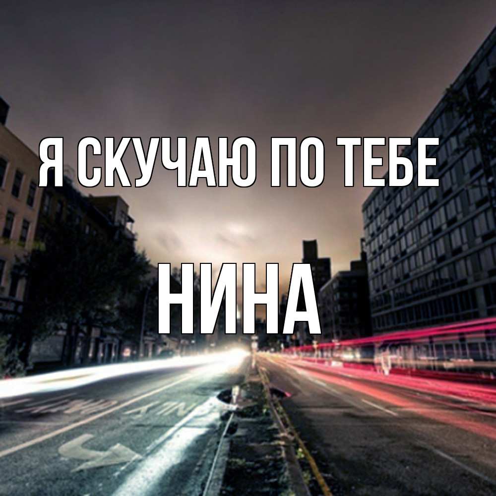 Открытка  с именем. Нина, Я скучаю по тебе  