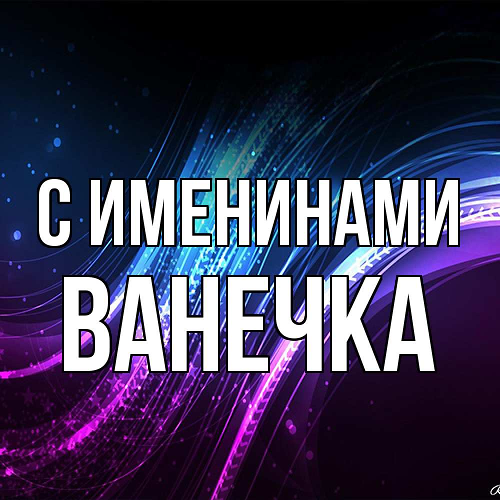 Открытка  с именем. Ванечка, С именинами  