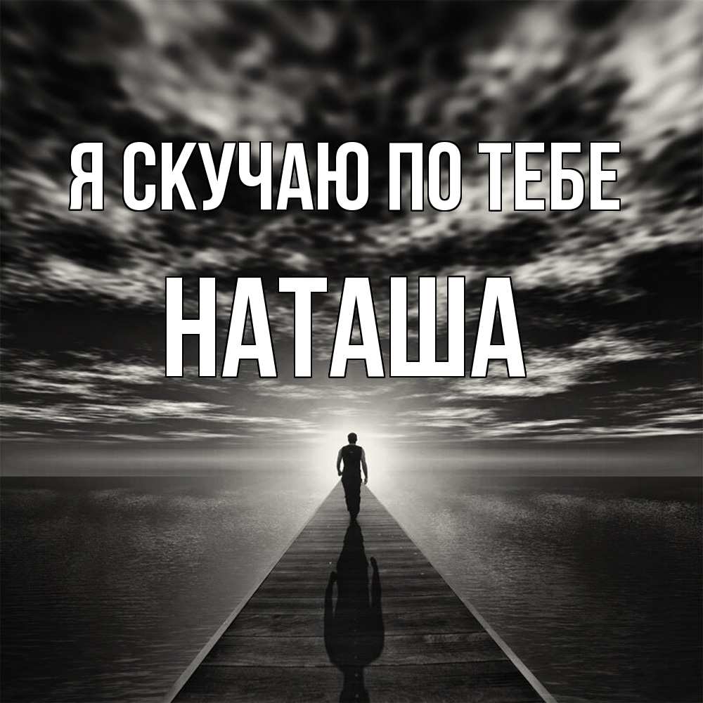 Открытка  с именем. Наташа, Я скучаю по тебе  