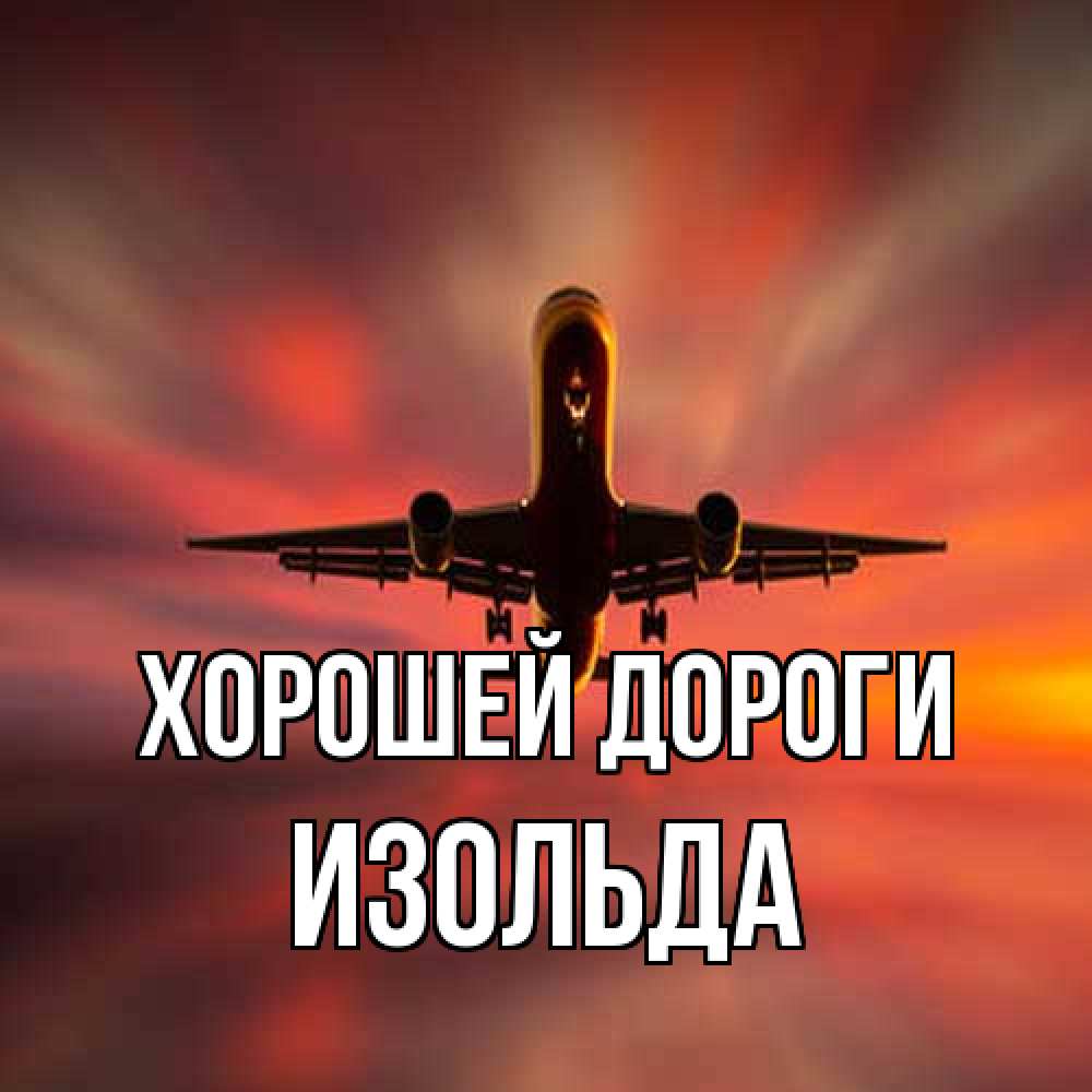 Открытка  с именем. Изольда, Хорошей дороги  