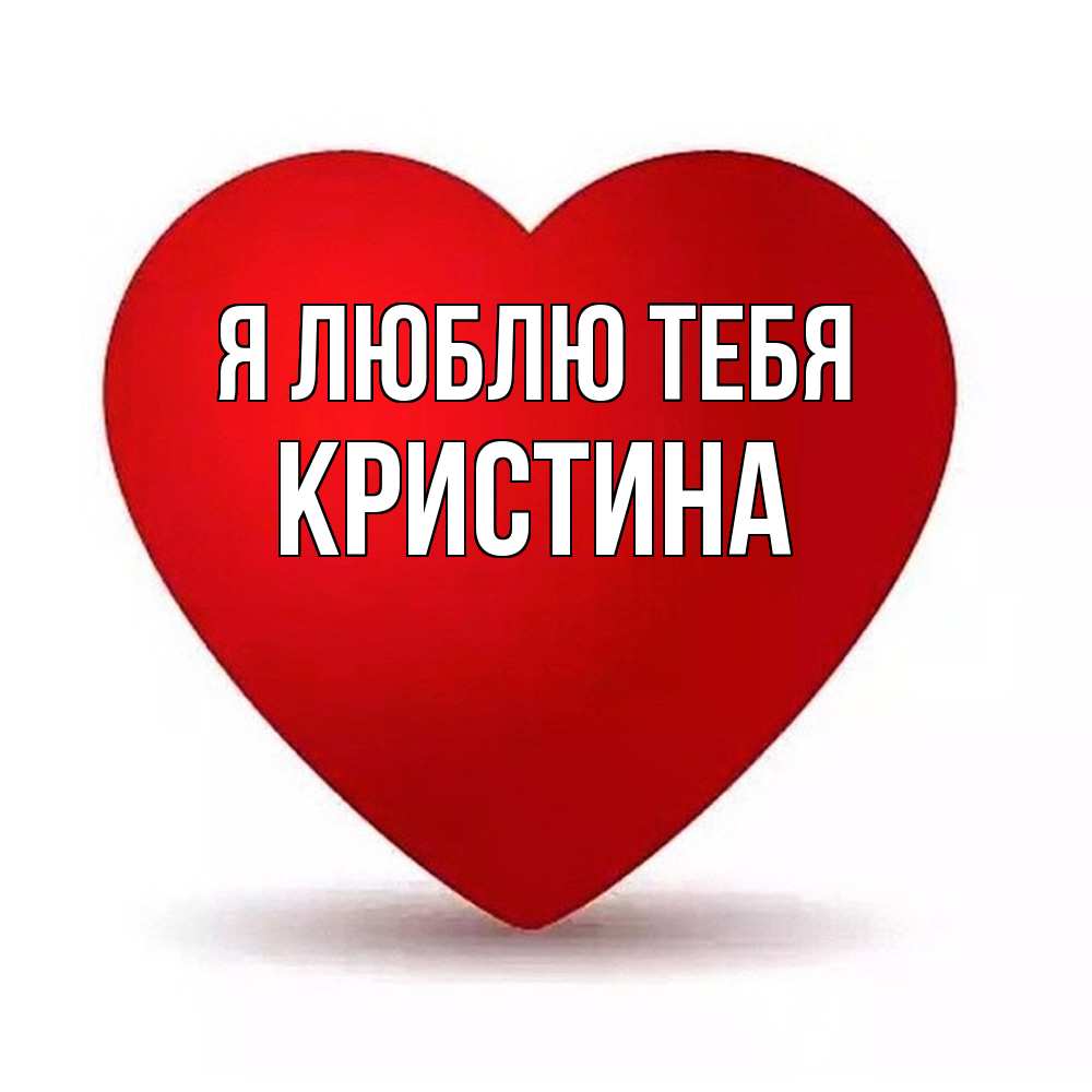 Открытка  с именем. Кристина, Я люблю тебя  