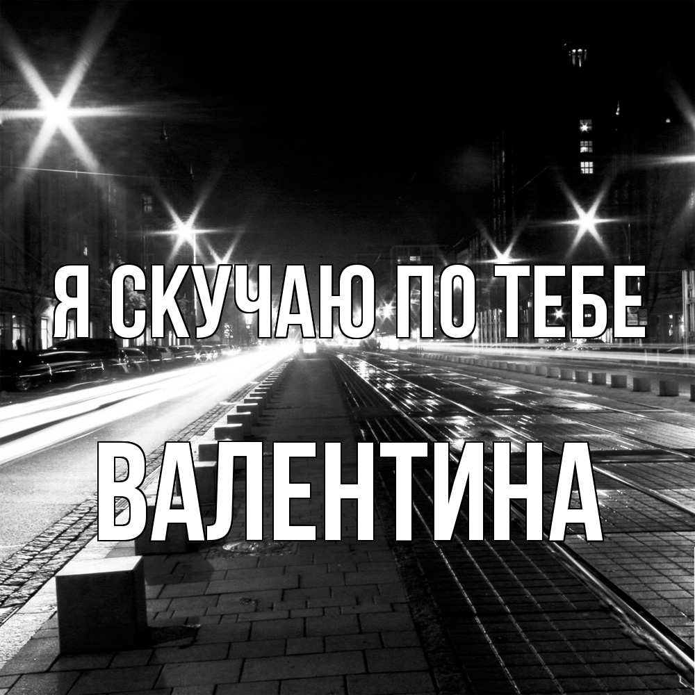 Открытка  с именем. валентина, Я скучаю по тебе  