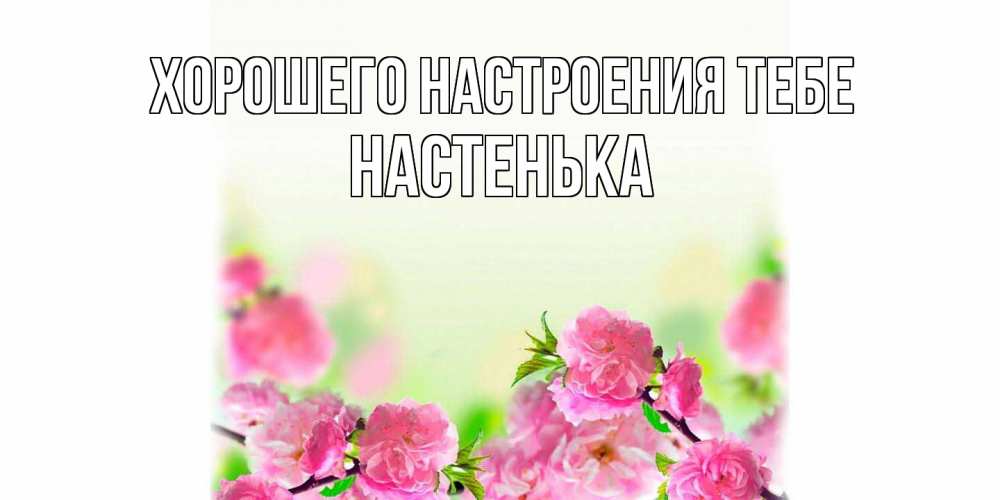 Открытка  с именем. Настенька, Хорошего настроения тебе  