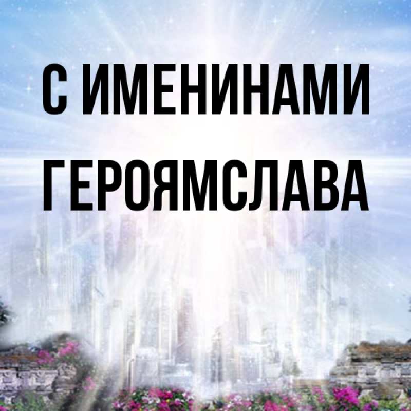 Открытка с именем, героямслава, С именинами
