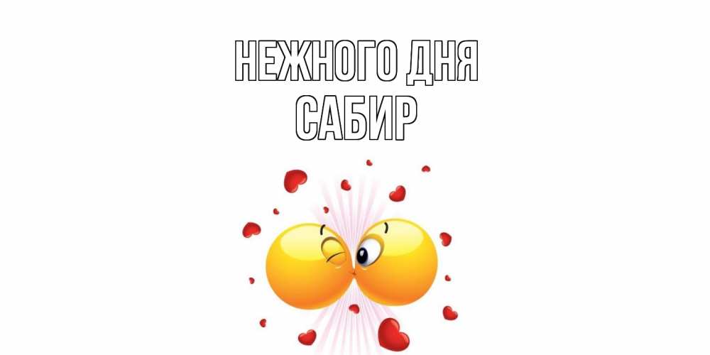 Открытка  с именем. Сабир, Нежного дня  