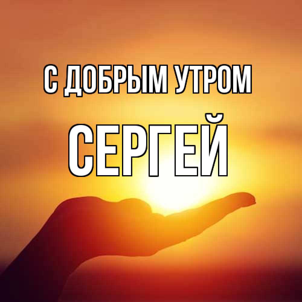 Открытка  с именем. сергей, С добрым утром  