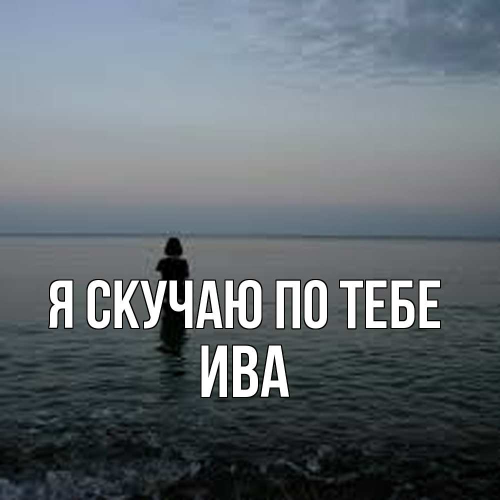 Открытка  с именем. Ива, Я скучаю по тебе  