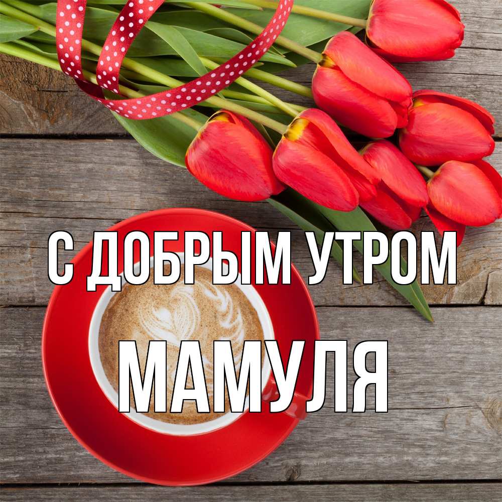 Открытка  с именем. Мамуля, С добрым утром  