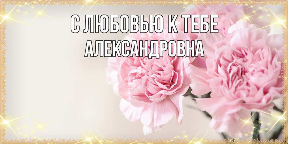 Открытка  с именем. Александровна, С любовью к тебе  