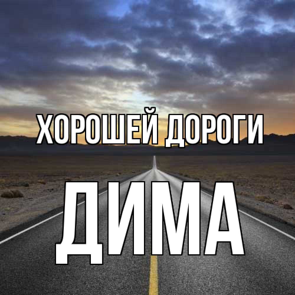 Открытка  с именем. Дима, Хорошей дороги  