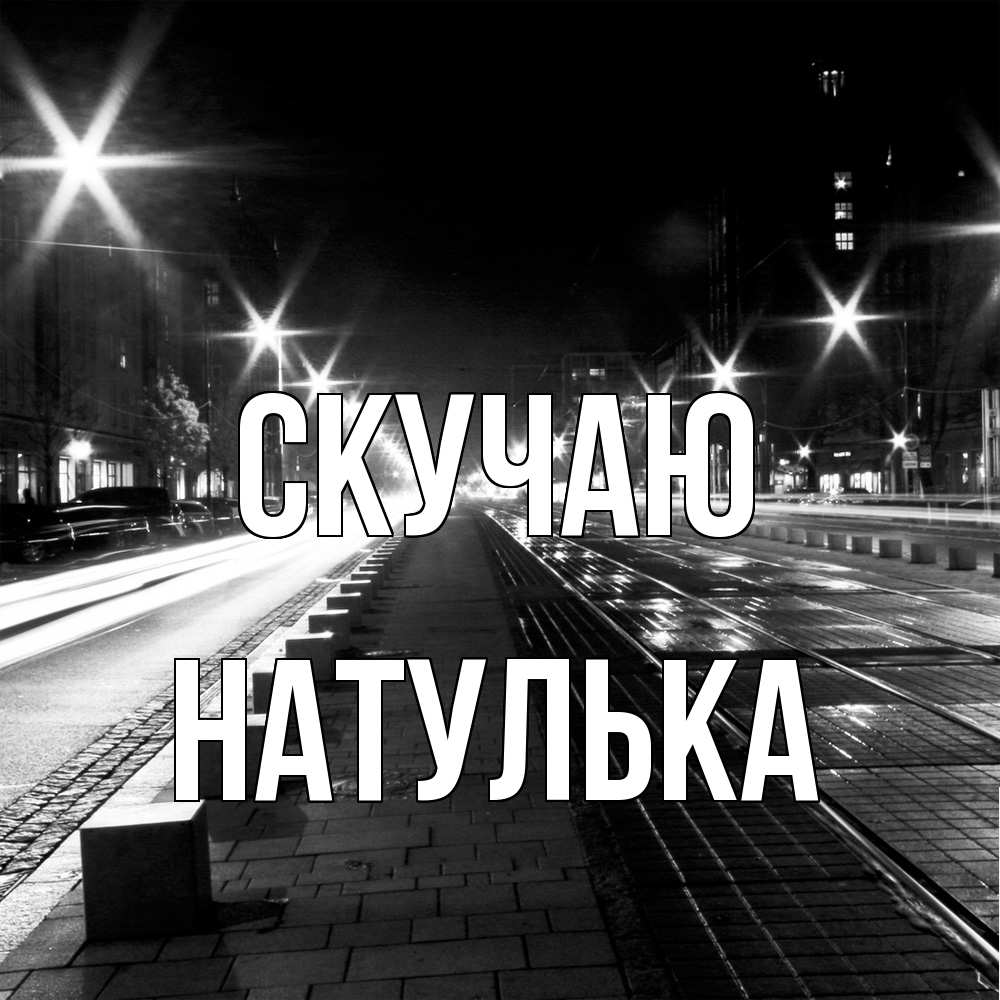 Открытка  с именем. Натулька, Скучаю  