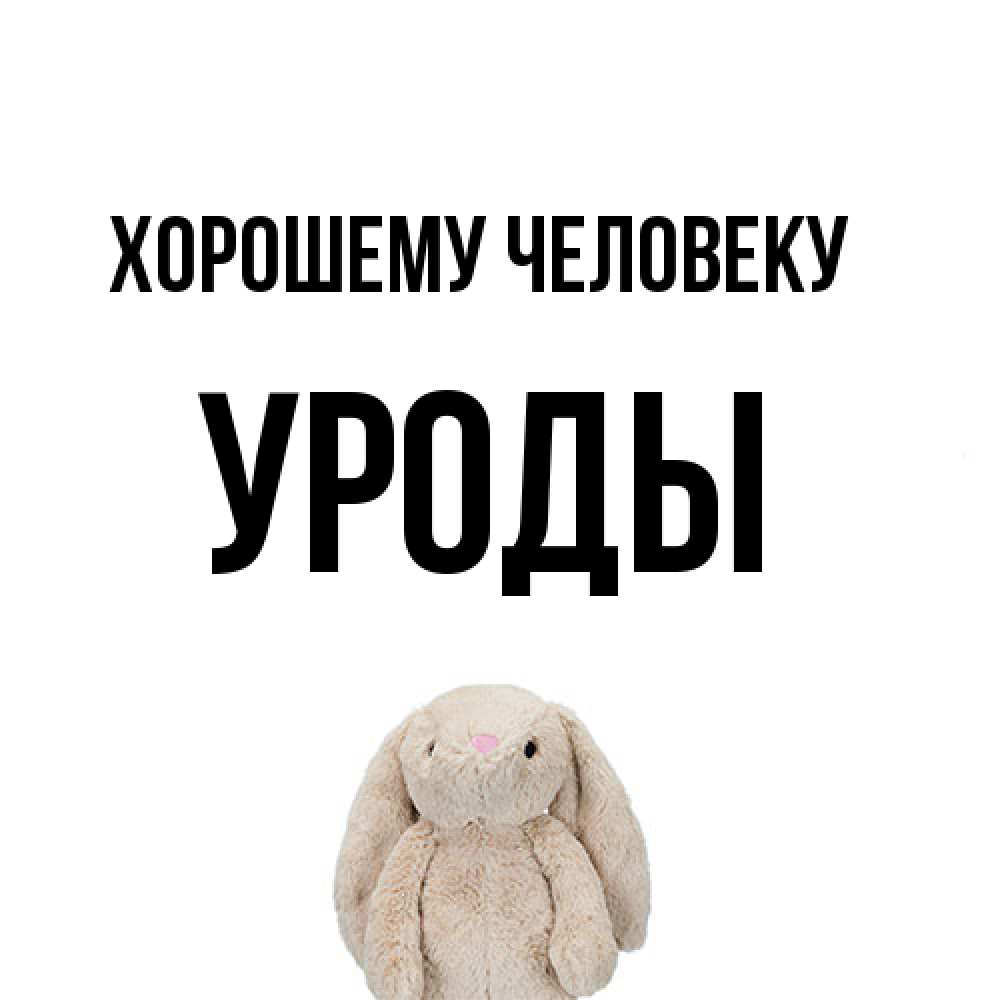 Открытка  с именем. уроды, Хорошему человеку  