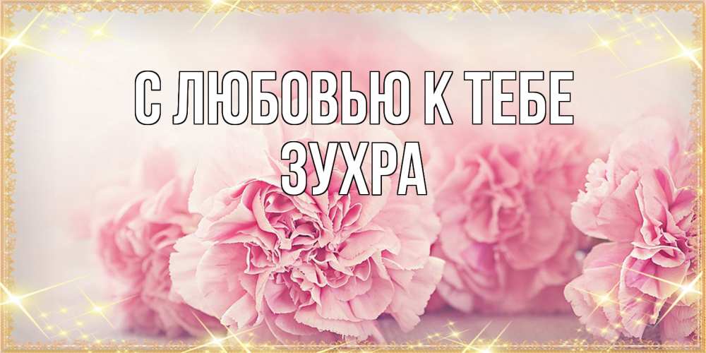 Открытка  с именем. Зухра, С любовью к тебе  