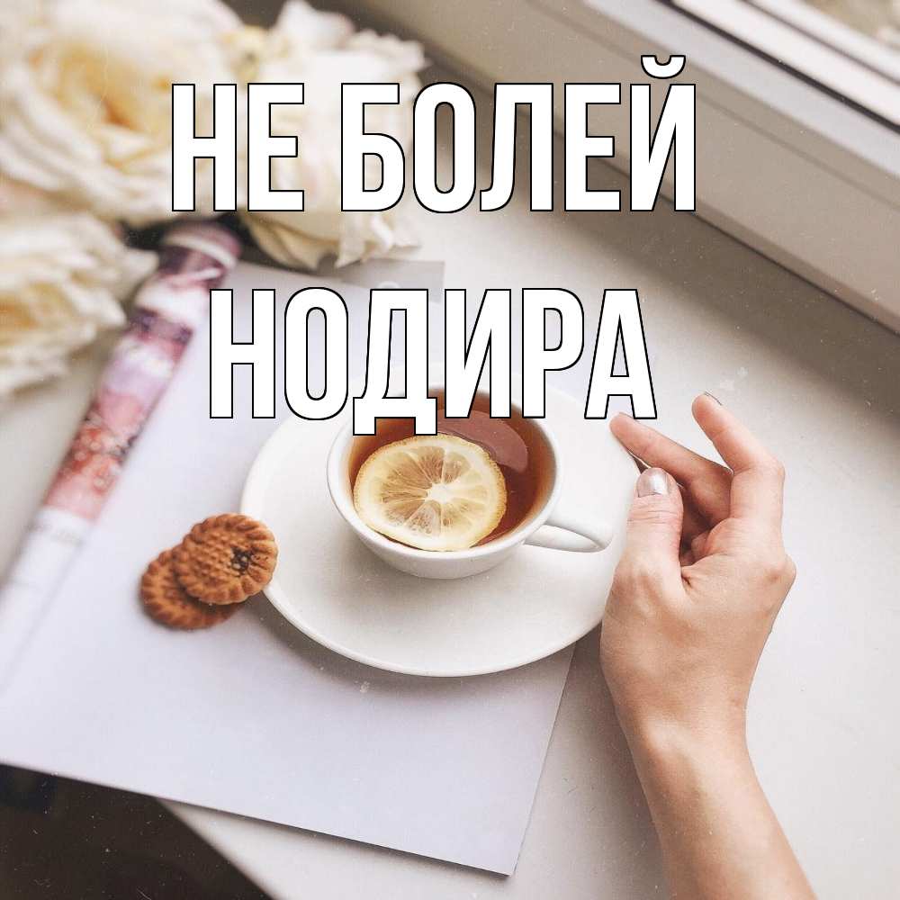 Открытка  с именем. Нодира, Не болей  