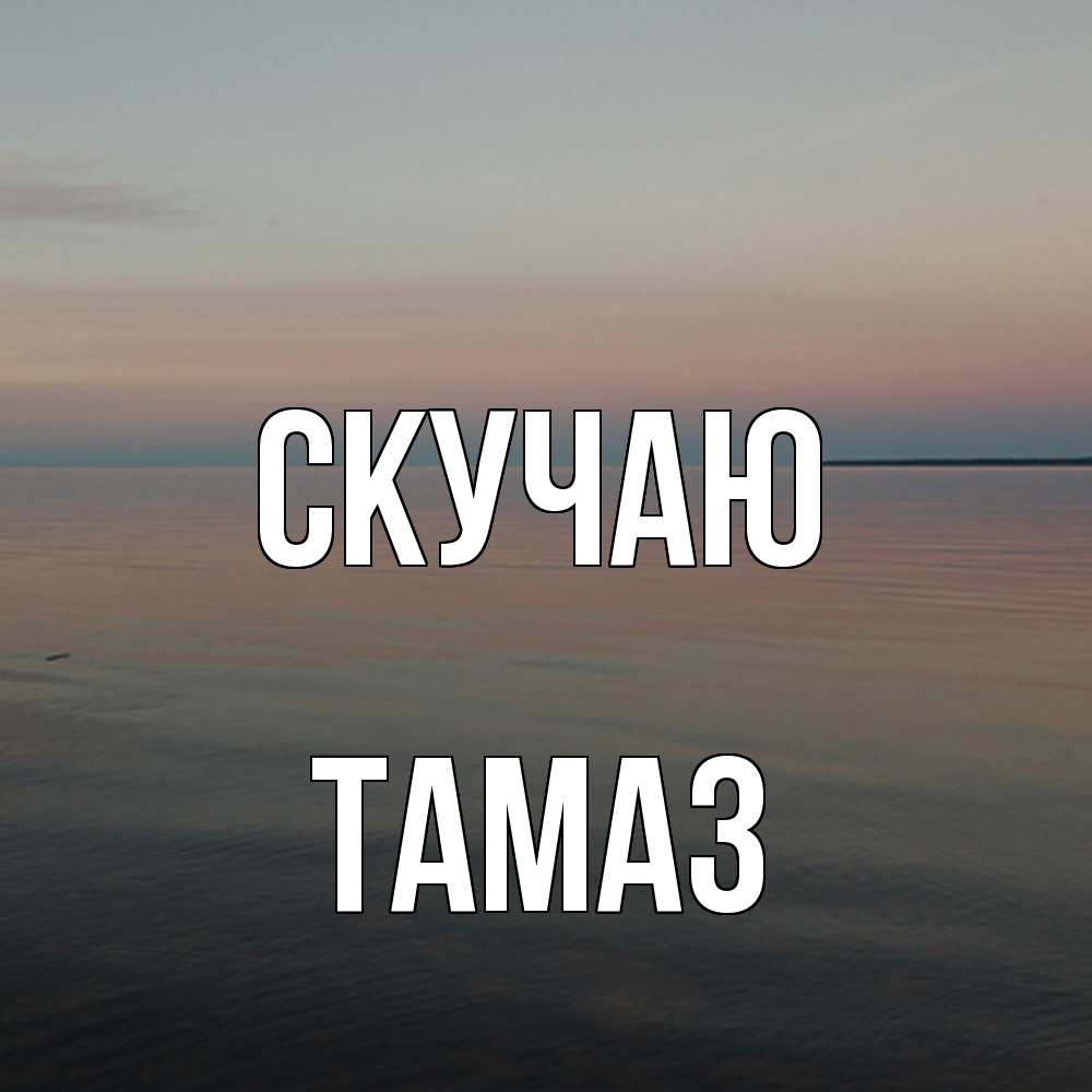 Открытка  с именем. Тамаз, Скучаю  