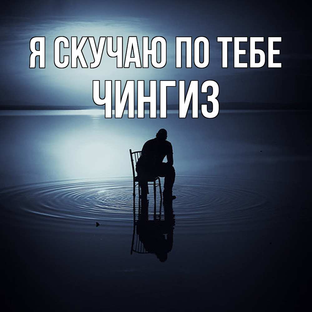 Открытка  с именем. Чингиз, Я скучаю по тебе  