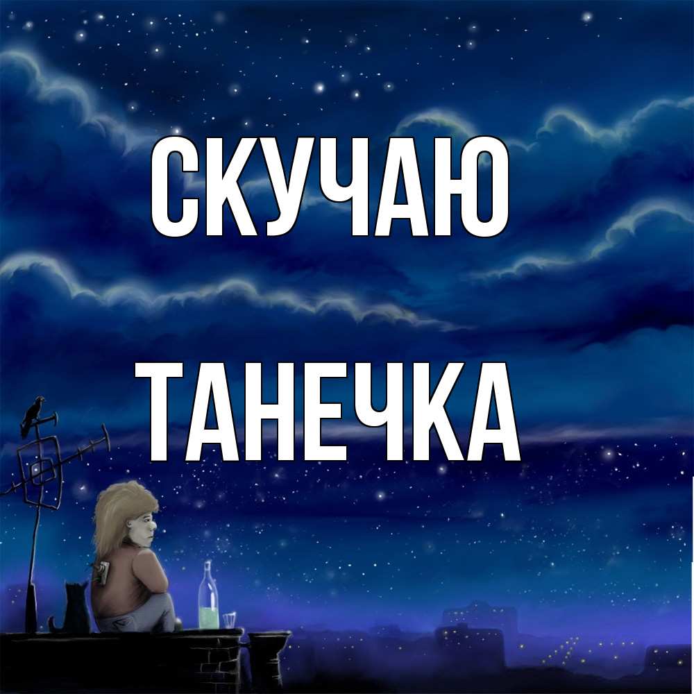 Открытка  с именем. Танечка, Скучаю  