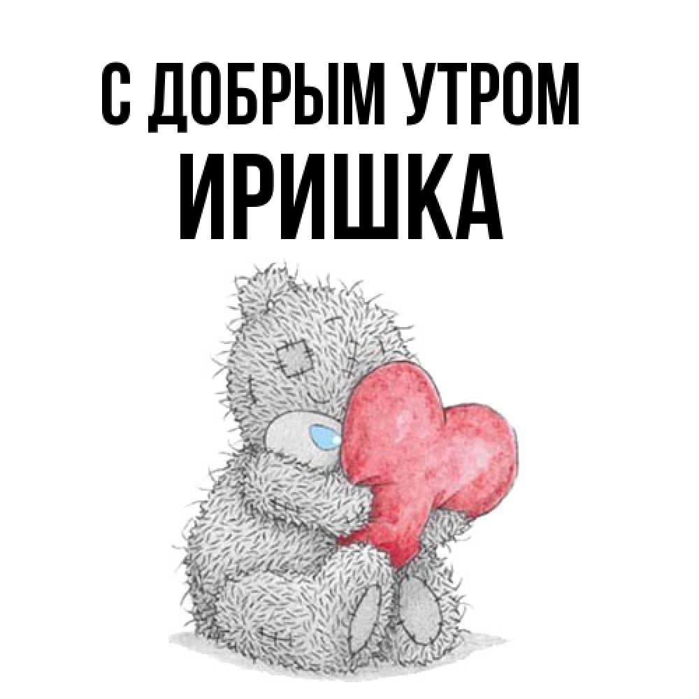 Открытка  с именем. Иришка, С добрым утром  