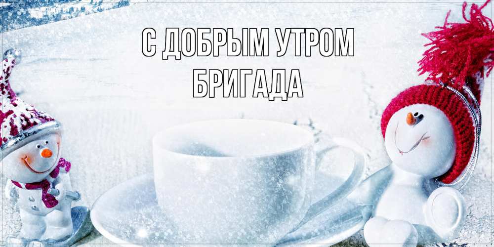 Открытка  с именем. Бригада, С добрым утром  