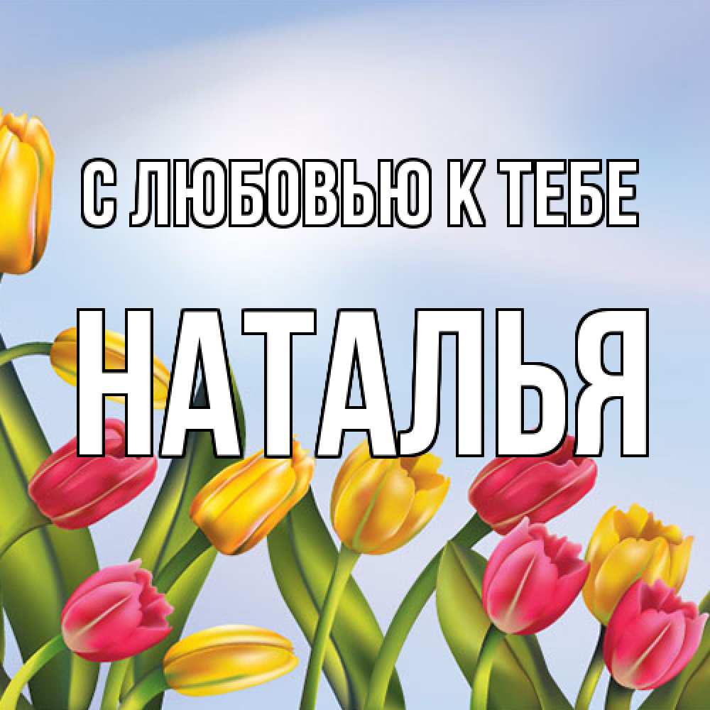 Открытка  с именем. Наталья, С любовью к тебе  