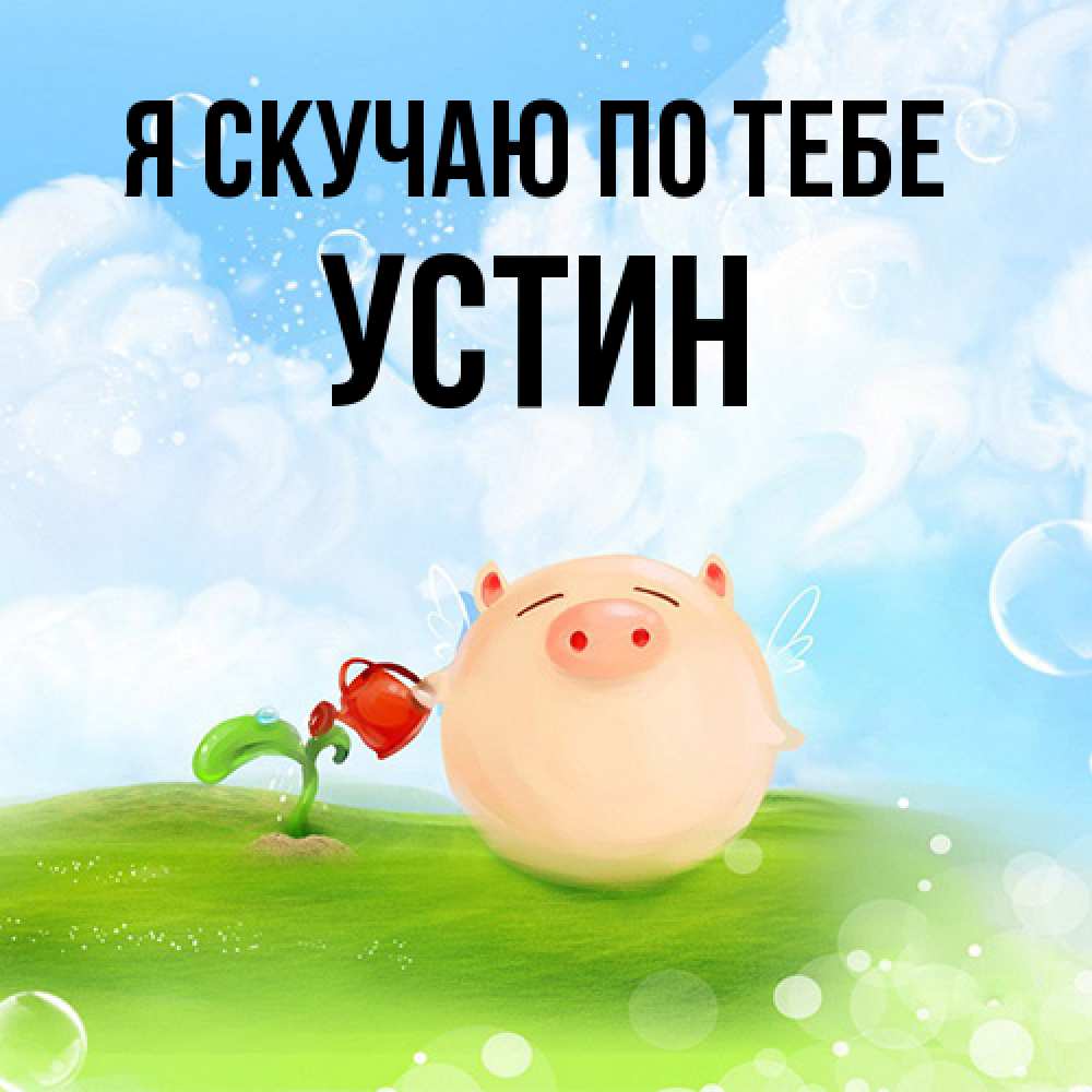 Открытка  с именем. Устин, Я скучаю по тебе  