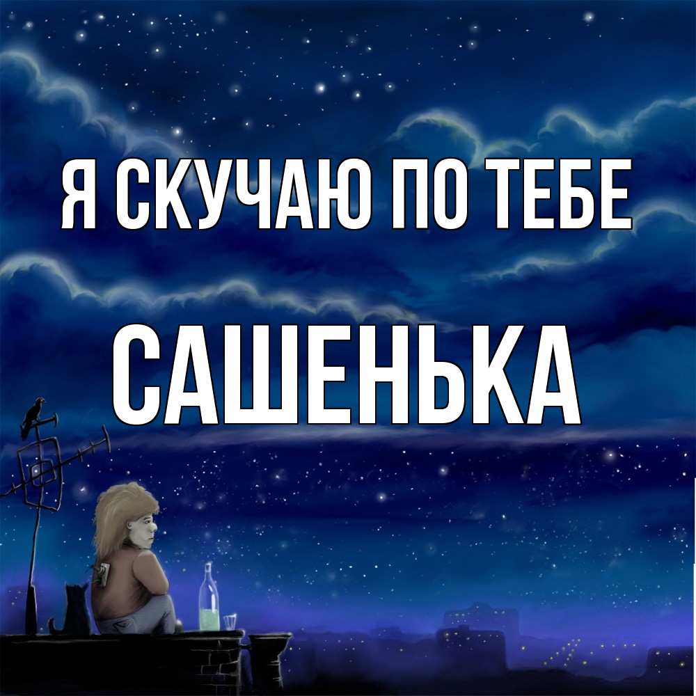 Открытка  с именем. Сашенька, Я скучаю по тебе  