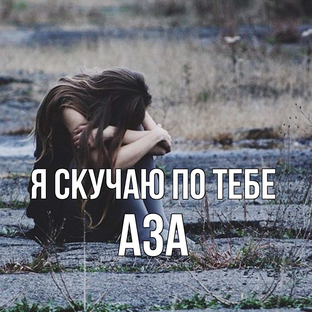 Открытка  с именем. Аза, Я скучаю по тебе  