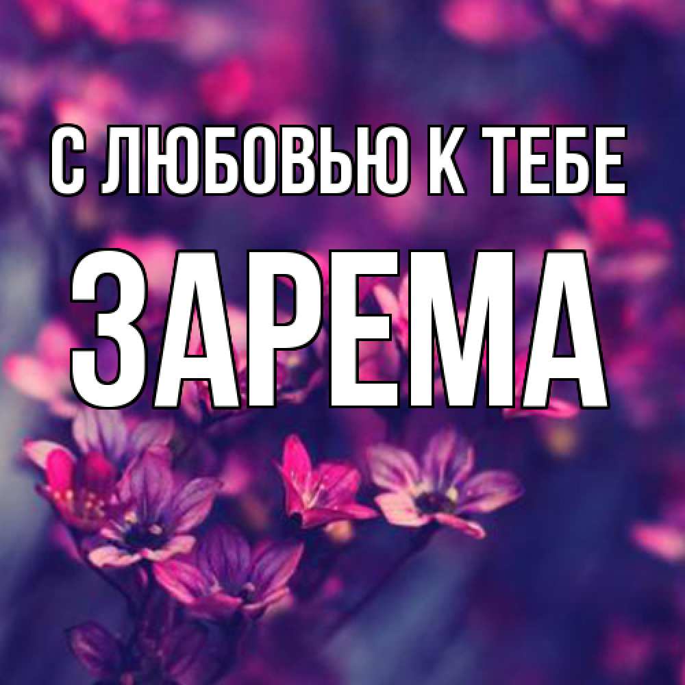 Открытка  с именем. Зарема, С любовью к тебе  