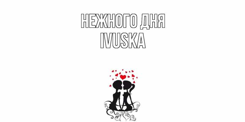 Картинка Нежного дня, IVUSKA