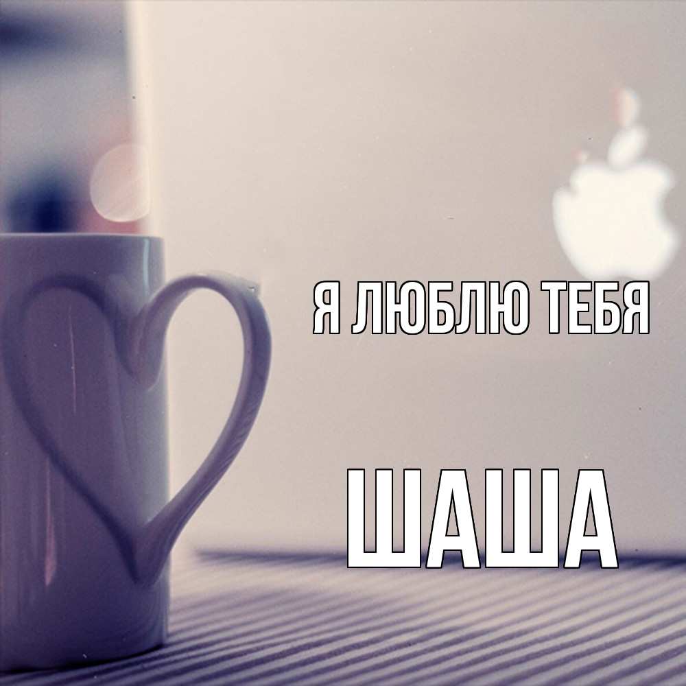Открытка  с именем. Шаша, Я люблю тебя  